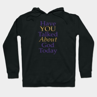 Have You Talked About God Today - no question mark Hoodie